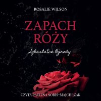 Zapach róży. Szkarłatne ogrody - Rosalie Wilson - audiobook