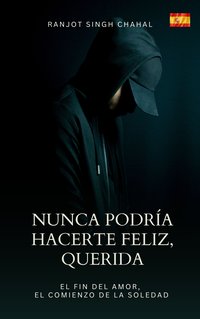 Nunca Podría Hacerte Feliz, Querida - Ranjot Singh Chahal - ebook