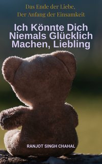 Ich Könnte Dich Niemals Glücklich Machen, Liebling - Chahal Ranjot Singh - ebook