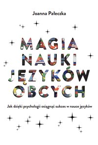 Magia Nauki Języków Obcych: Jak dzięki psychologii osiągnąć sukces w nauce języków - Joanna Pałeczka - ebook