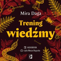 Trening wiedźmy. Jak odnaleźć własną magiczną ścieżkę i wyjść ze swoim rzemiosłem do świata - Mira Daga - audiobook