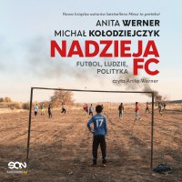 Nadzieja FC. Futbol, ludzie, polityka - Anita Werner - audiobook