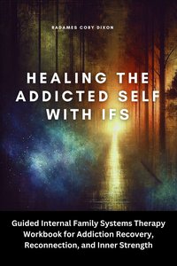 Healing the Addicted Self with IFS - Radames Cory Dixon - ebook