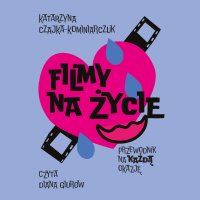 Filmy na życie. Przewodnik na każdą okazję - Katarzyna Czajka-Kominiarczuk - audiobook