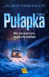 Pułapka. Nic nie jest tym, czym się wydaje. Tom 1 - Jolanta Maria Kaleta - ebook