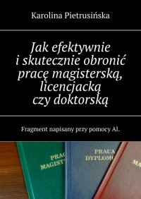 Jak efektywnie i skutecznie obronić pracę magisterską, licencjacką czy doktorską - Karolina Pietrusińska - ebook