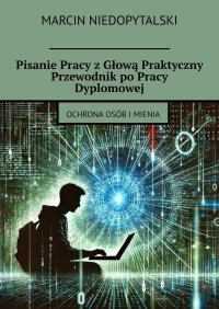 Pisanie Pracy z Głową Praktyczny Przewodnik po Pracy Dyplomowej - Marcin Niedopytalski - ebook