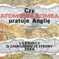 Czy bomba atomowa uratuje Anglię? Ukraińcy o zagrożeniu ze strony ZSRR - Opracowanie zbiorowe - audiobook