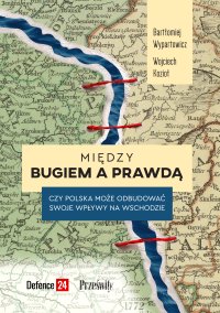 Między Bugiem a prawdą. Czy Polska może odbudować swoje wpływy na wschodzie - Bartłomiej Wypartowicz - ebook