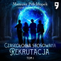 Czaseologia stosowana. Rekrutacja. Tom I - Mateusz Półchłopek - audiobook