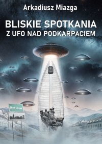 Bliskie spotkania z UFO nad Podkarpaciem - Arkadiusz Miazga - ebook