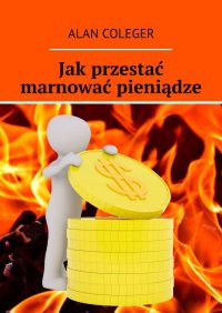 Jak przestać marnować pieniądze - Alan Coleger - ebook