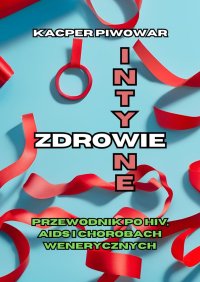 Zdrowie Intymne: Przewodnik po HIV, AIDS i chorobach wenerycznych - Kacper Piwowar - ebook