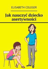 Jak nauczyć dziecko asertywności - Elisabeth Coleger - ebook