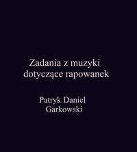 Zadania z muzyki dotyczące rapowanek - Patryk Daniel Garkowski - ebook