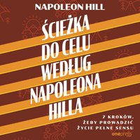 Ścieżka do celu według Napoleona Hilla. 7 kroków, żeby prowadzić życie pełne sensu - Napoleon Hill - audiobook