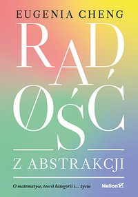 Radość z abstrakcji. O matematyce, teorii kategorii i... życiu - Eugenia Cheng - ebook