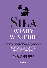 Siła wiary w siebie. Praktyczne wskazówki, dzięki którym zaufasz własnym możliwościom - Thibaut Meurisse - ebook