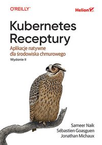 Kubernetes. Receptury. Aplikacje natywne dla środowiska chmurowego - Sameer Naik - ebook