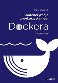 Konteneryzacja z wykorzystaniem Dockera. Podstawy - Piotr Chudzik - ebook