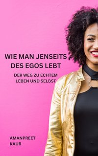 Wie man jenseits des Egos lebt - Amanpreet Kaur - ebook