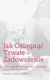 Jak Osiągnąć Trwałe Zadowolenie - Ranjot Singh Chahal - ebook