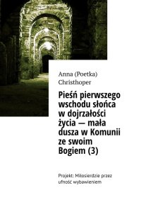 Pieśń pierwszego wschodu słońca w dojrzałości życia — mała dusza w Komunii ze swoim Bogiem (3) - Anna Christhoper - ebook