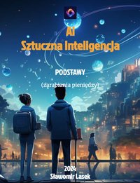 Ai Sztuczna Inteligencja PODSTAWY (zarabiania pieniędzy) - Sławomir Lasek - ebook