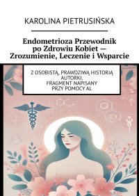 Endometrioza Przewodnik po Zdrowiu Kobiet - Zrozumienie, Leczenie i Wsparcie - Karolina Pietrusińska - ebook