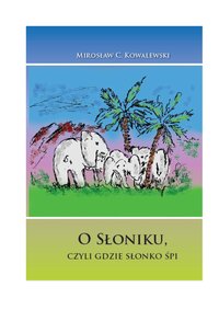 O Słoniku, czyli gdzie śłonko śpi - Mirosław C. Kowalewski - ebook