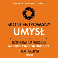 Skoncentrowany umysł. Siedmiodniowy plan podnoszenia swojego poziomu skupienia. Podkręć swoją produktywność - Thibaut Meurisse - audiobook