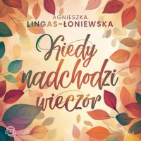 Kiedy nadchodzi wieczór - Agnieszka Lingas-Łoniewska - audiobook