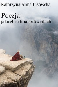 Poezja jako zbrodnia na kwiatach - Katarzyna Anna Lisowska - ebook