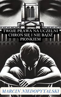 Twoje Prawa na Uczelni Chroń Się i Nie Bądź Pionkiem - Marcin  Niedopytalski - ebook