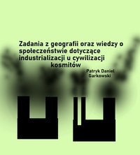 Zadania z geografii oraz wiedzy o społeczeństwie dotyczące industrializacji u cywilizacji kosmitów - Patryk Daniel Garkowski - ebook