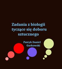 Zadania z biologii tyczące się doboru sztucznego - Patryk Daniel Garkowski - ebook