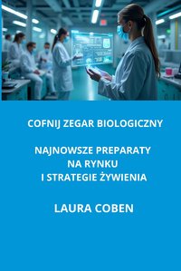 COFNIJ  ZEGAR  BIOLOGICZNY. NAJNOWSZE  PREPARATY  NA  RYNKU  I  STRATEGIE  ŻYWIENIA. - LAURA COBEN - ebook