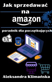 Jak sprzedawać na Amazon -  Poradnik dla początkujących - Aleksandra Klimańska - ebook