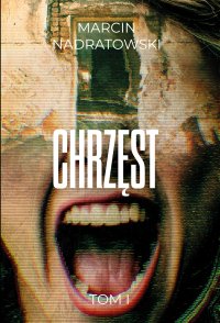 Chrzęst. Tom 1 - Marcin Nadratowski - ebook