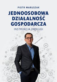 Jednoosobowa działalność gospodarcza - instrukcja obsługi - Piotr Maruszak - ebook