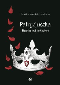 Patrycjuszka. Stawką jest królestwo - Karolina Żuk-Wieczorkiewicz - ebook