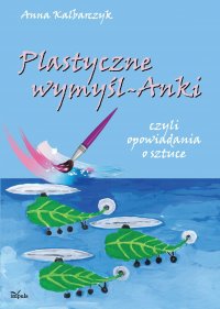 Plastyczne wymyśl-Anki - Anna Kalbarczyk - ebook