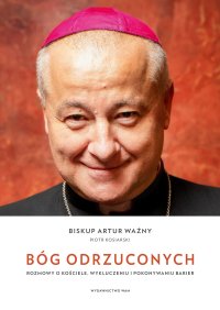 Bóg odrzuconych. Rozmowy o Kościele, wykluczeniu i pokonywaniu barier - bp Artur Ważny - ebook