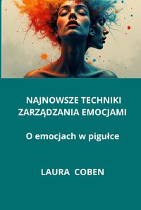 NAJNOWSZE TECHNIKI ZARZĄDZANIA EMOCJAMI. O EMOCJACH W PIGUŁCE. - LAURA COBEN - ebook