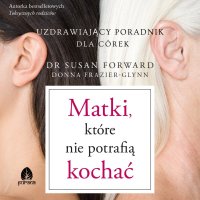 Matki, które nie potrafią kochać - mgr dr Susan Forward - audiobook