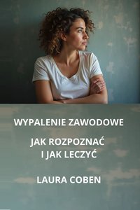 WYPALENIE  ZAWODOWE - JAK  ROZPOZNAĆ  I  JAK  LECZYĆ. - LAURA COBEN - ebook