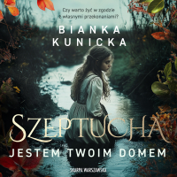 Szeptucha. Jestem twoim domem - Bianka Kunicka-Chudzikowska - audiobook