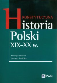 Konstytucyjna historia Polski XIX-XX wieku - Dariusz Makiłła - ebook