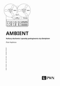 Ambient. Kultury słuchania i posługiwania się dźwiękiem - Piotr Kędziora - ebook