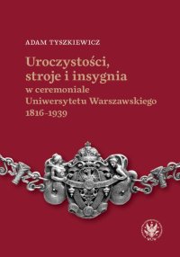 Uroczystości, stroje i insygnia w ceremoniale Uniwersytetu Warszawskiego 1816–1939 - Adam Tyszkiewicz - ebook